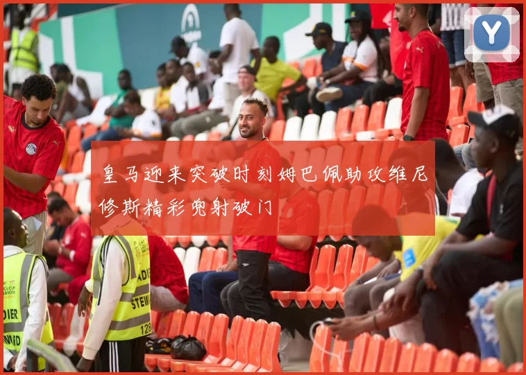 皇马迎来突破时刻姆巴佩助攻维尼修斯精彩兜射破门